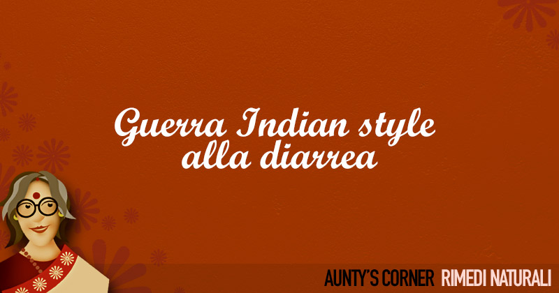 Illustrazione: su sfondo marrone, aunty's corner, rimedi naturali; Guerra indian style alla diarrea