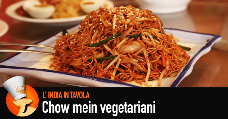 L'India in tavola: Chow mein vegetariani