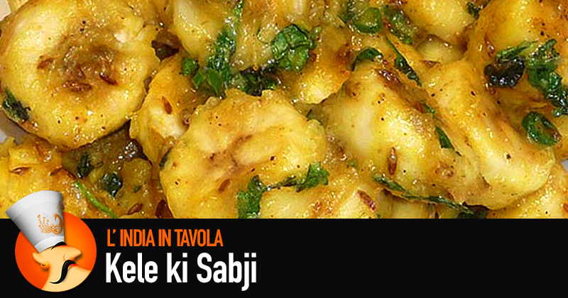 L'india in tavola: Kele ki Sabji, verdura di banane